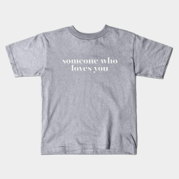 Someone Who Loves You Kids T-Shirt by beunstoppable